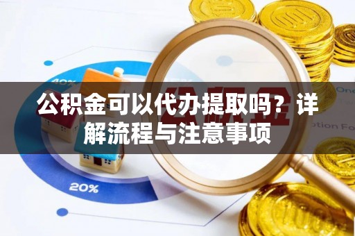 横栏公积金可以代办提取吗？详解流程与注意事项