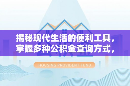 横栏揭秘现代生活的便利工具，掌握多种公积金查询方式，让财富管理更轻松