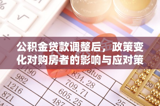 横栏公积金贷款调整后，政策变化对购房者的影响与应对策略