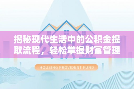 横栏揭秘现代生活中的公积金提取流程，轻松掌握财富管理新技能