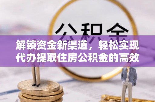 横栏解锁资金新渠道，轻松实现代办提取住房公积金的高效攻略