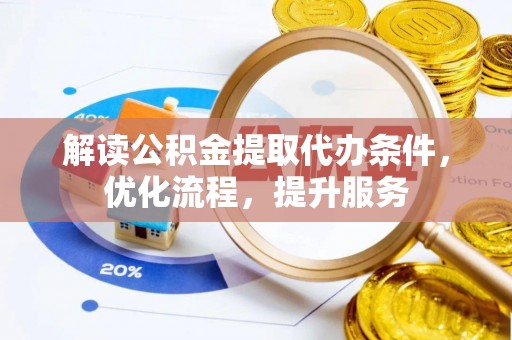 横栏解读公积金提取代办条件，优化流程，提升服务