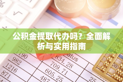 横栏公积金提取代办吗？全面解析与实用指南