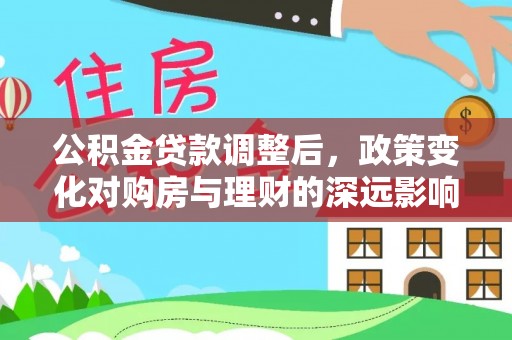 横栏公积金贷款调整后，政策变化对购房与理财的深远影响