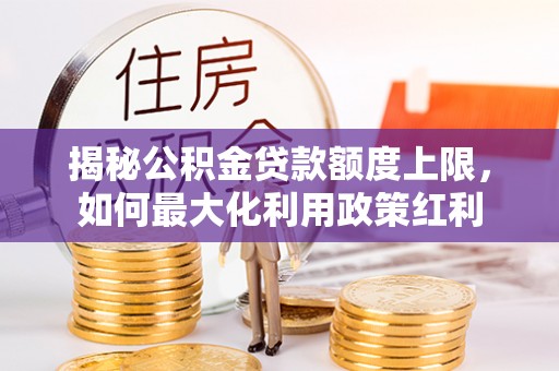 横栏揭秘公积金贷款额度上限，如何最大化利用政策红利