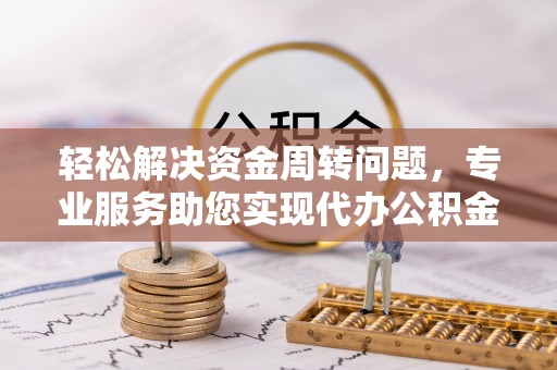 横栏轻松解决资金周转问题，专业服务助您实现代办公积金提取