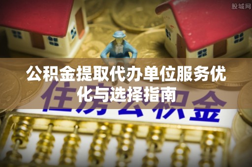 横栏公积金提取代办单位服务优化与选择指南