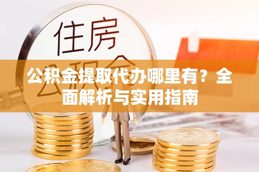 横栏公积金提取代办哪里有？全面解析与实用指南