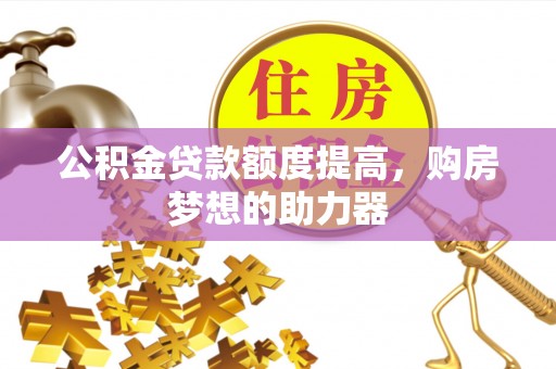 横栏公积金贷款额度提高，购房梦想的助力器