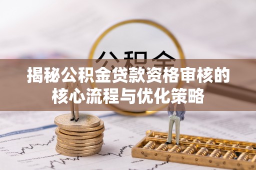 横栏揭秘公积金贷款资格审核的核心流程与优化策略