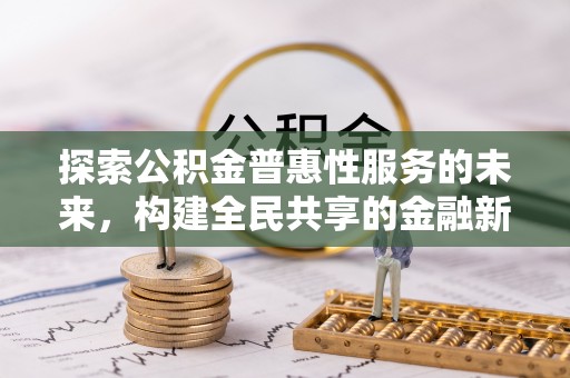 横栏探索公积金普惠性服务的未来，构建全民共享的金融新生态