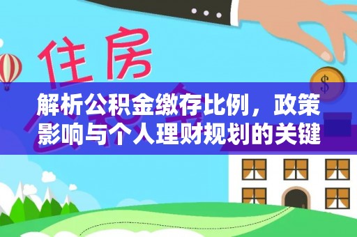 横栏解析公积金缴存比例，政策影响与个人理财规划的关键
