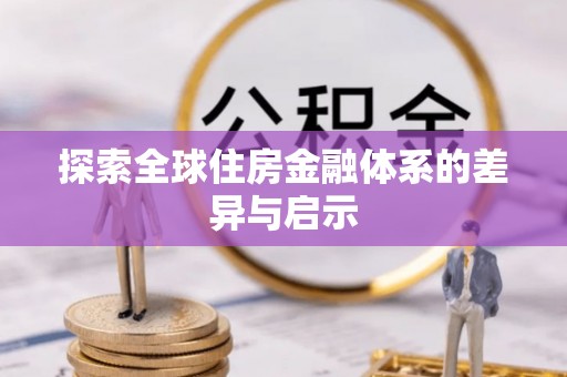 横栏探索全球住房金融体系的差异与启示