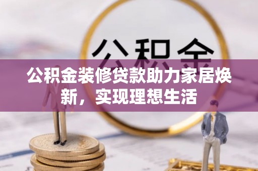 横栏公积金装修贷款助力家居焕新，实现理想生活