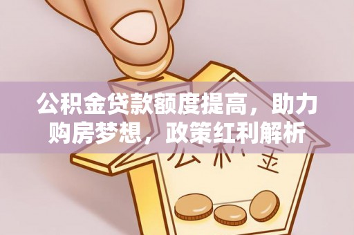 横栏公积金贷款额度提高，助力购房梦想，政策红利解析