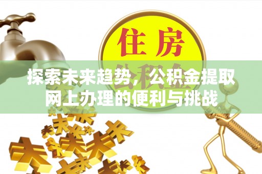 横栏探索未来趋势，公积金提取网上办理的便利与挑战