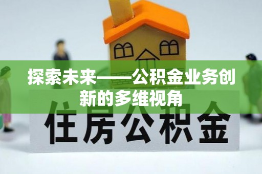 横栏探索未来——公积金业务创新的多维视角