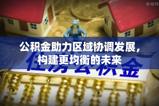 横栏公积金助力区域协调发展，构建更均衡的未来