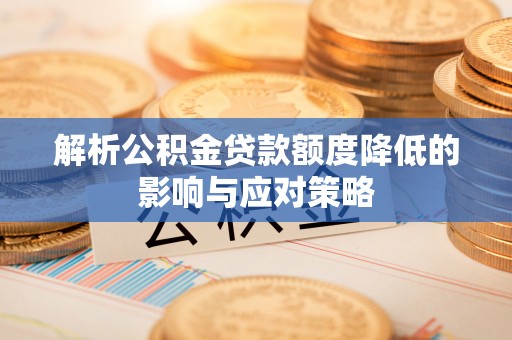 横栏解析公积金贷款额度降低的影响与应对策略