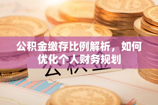 横栏公积金缴存比例解析，如何优化个人财务规划