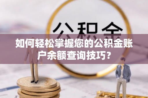 横栏如何轻松掌握您的公积金账户余额查询技巧？