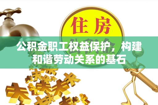 横栏公积金职工权益保护，构建和谐劳动关系的基石