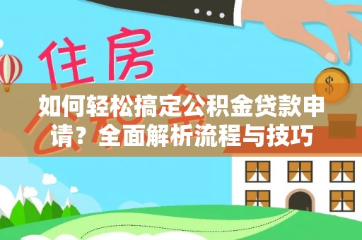 横栏如何轻松搞定公积金贷款申请？全面解析流程与技巧