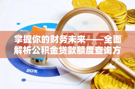 横栏掌握你的财务未来——全面解析公积金贷款额度查询方法