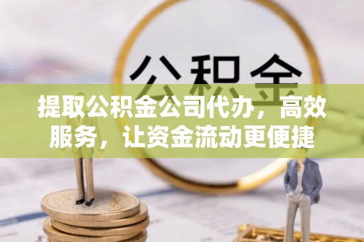 横栏提取公积金公司代办，高效服务，让资金流动更便捷