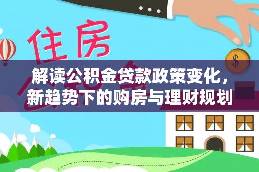 横栏解读公积金贷款政策变化，新趋势下的购房与理财规划