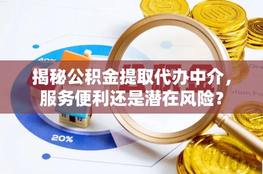 横栏揭秘公积金提取代办中介，服务便利还是潜在风险？