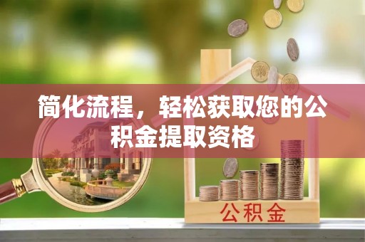 横栏简化流程，轻松获取您的公积金提取资格